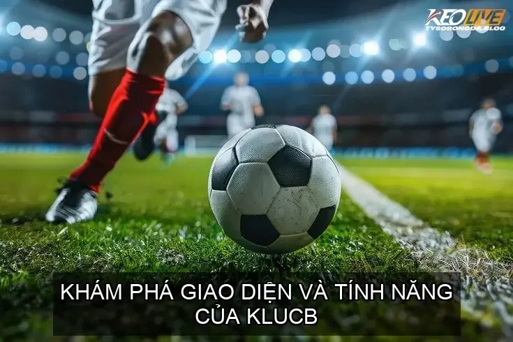 KLUCB - Bí Quyết Soi Kèo Bóng Đá Từ Nhà Cái Hàng Đầu 3 Khám Phá Giao Diện và Tính Năng Của KCLUB